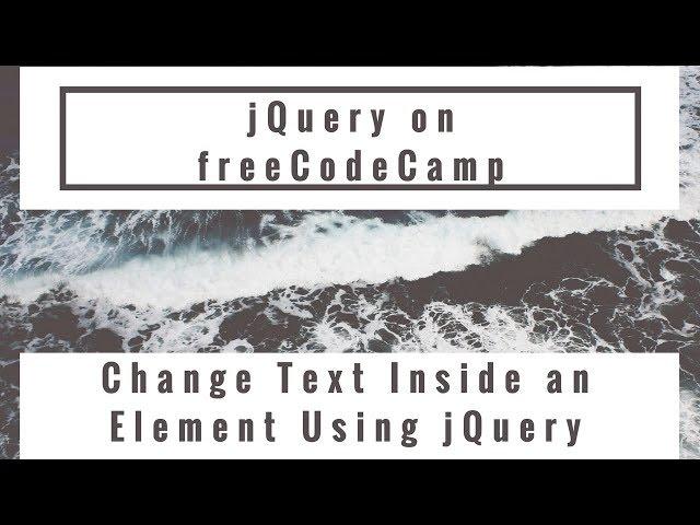 Change Text Inside an Element Using jQuery, jQuery in freeCodeCamp