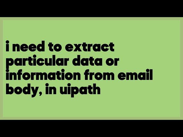 i need to extract particular data or information from email body, in uipath  (1 answer)