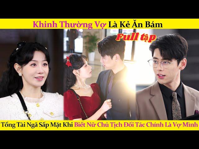 Khinh Thường Vợ Là Kẻ Ăn Bám,Tổng Tài Ngã Sấp Mặt Khi Biết Nữ Chủ Tịch Đối Tác Chính Là Vợ Mình