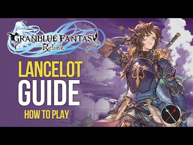 Granblue Fantasy Relink Lancelot Guide - Build, Skills, Combos & Gameplay Tips!