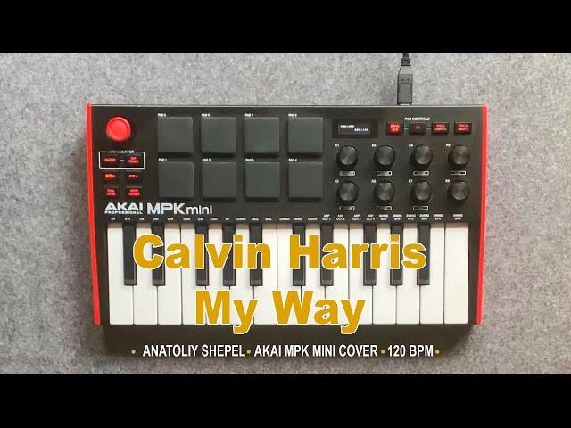 Calvin Harris - My Way (Akai MPK mini cover) Anatoliy Shepel