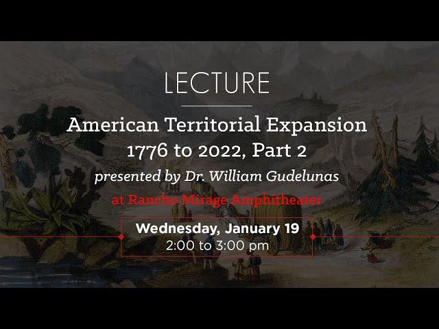 Dr. William Gudelunas: American Territorial Expansion 1776 to 2022 Part 2 of 3