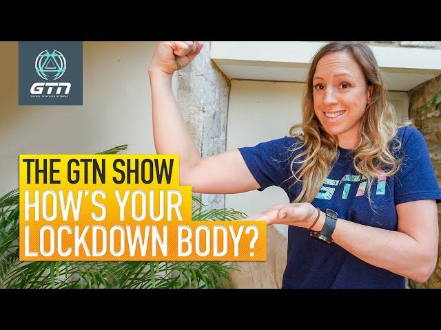 Has Your Body Changed During Lockdown? | The GTN Show Ep. 149