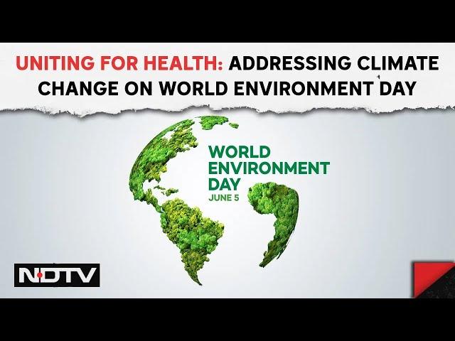 World Environment Day | Uniting For Health: Addressing Climate Change On World Environment Day