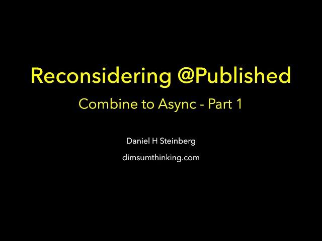 Reconsidering @Published - Combine to Async Part 1