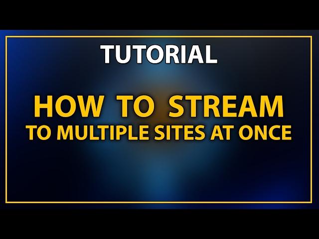 How to Stream to Multiple Livestreaming Sites at Once!