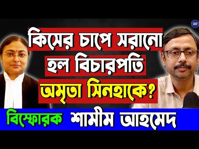 কিসের চাপে সরানো হল বিচারপতি Amrita Sinha-কে?বিস্ফোরক Shamim Ahmed!কী বললেন তিনি?