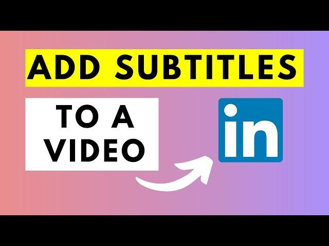 How to Add Subtitles or Closed Captions to a Video On LinkedIn