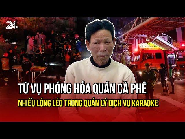 Từ vụ phóng hỏa quán cà phê: Nhiều lỏng lẻo trong quản lý dịch vụ karaoke | VTV24