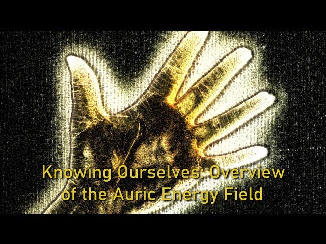 Knowing Ourselves: Overview of the Auric Energy Field