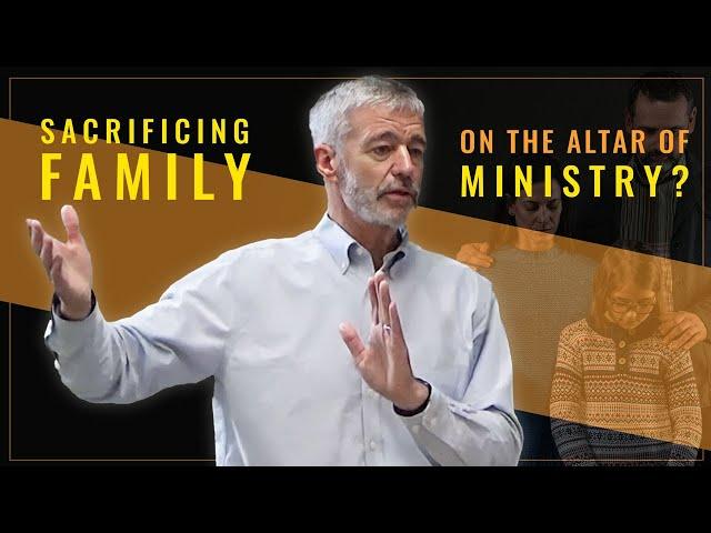 Sacrificing Family on the Altar of Ministry? - Paul Washer