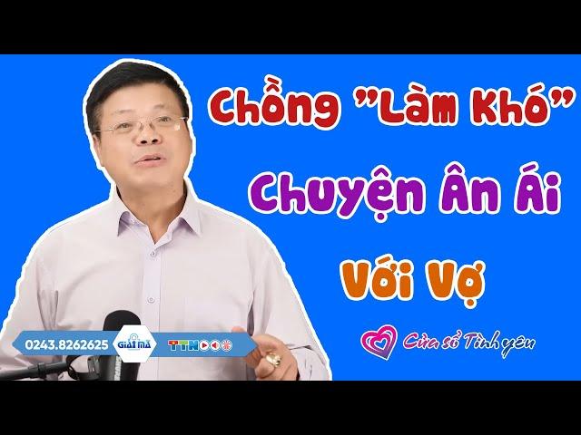 Nghe Cửa Sổ Tình Yêu: Chồng "Làm Khó" Chuyện Ân Ái Với Vợ | Đinh Đoàn Tư Vấn Hôn Nhân Tình Dục