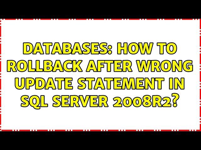 Databases: How to rollback after wrong update statement in sql server 2008R2? (2 Solutions!!)