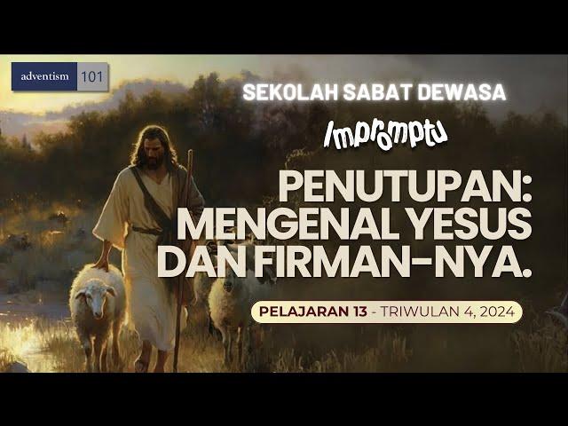 IMPROMPTU - PENUTUPAN: MENGENAL YESUS DAN FIRMAN-NYA. - Sekolah Sabat Pelajaran 13 Triwulan 4 2024