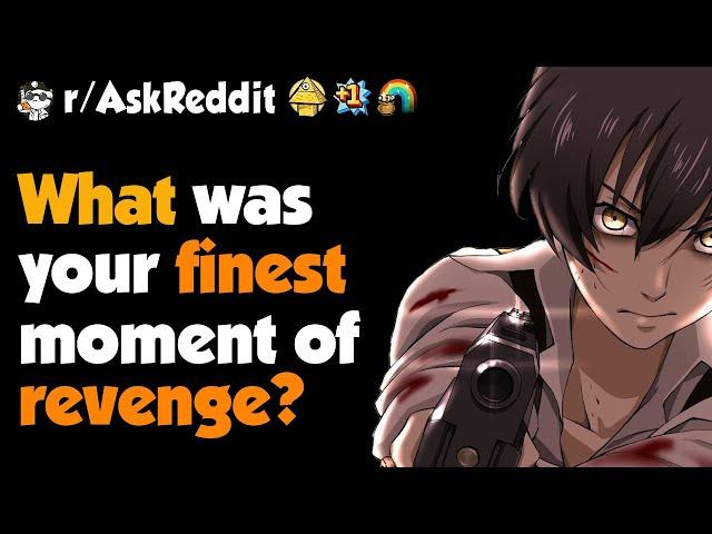 What Was Your Best Moment Of Revenge ?