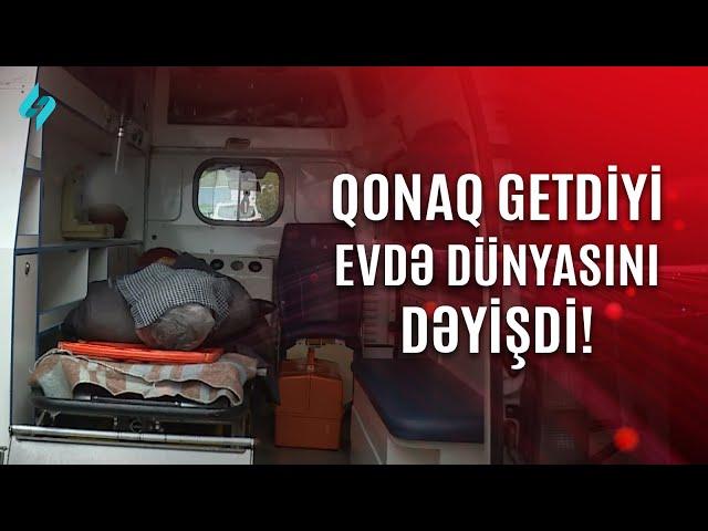 Qonaq getdiyi evdə dünyasını dəyişdi… | Kanal S Xəbər