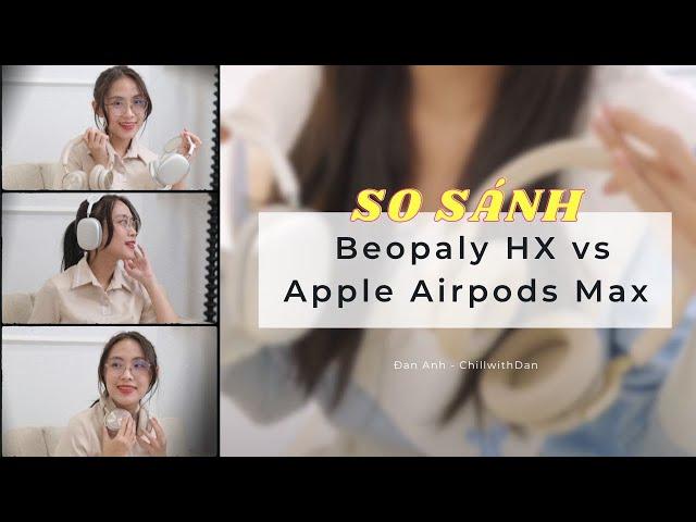 15 TRIỆU MUA TAI NGHE APPLE AIRPODS MAX HAY B&O BEOPLAY HX??? | CHILL WITH DAN