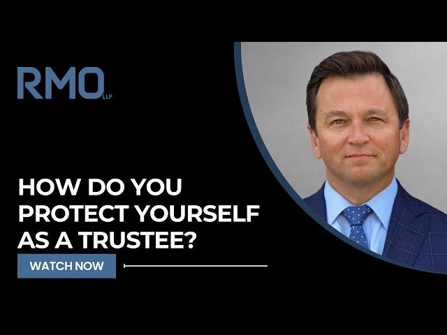 How Do You Protect Yourself As a Trustee? | RMO Lawyers