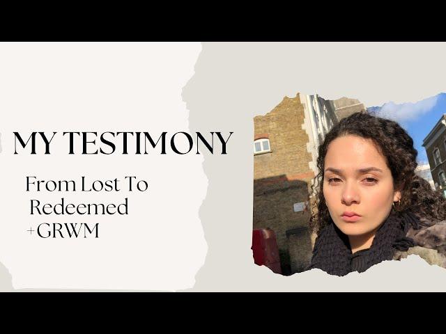 My Testimony + GRWM