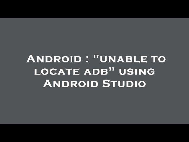 Android : "unable to locate adb" using Android Studio