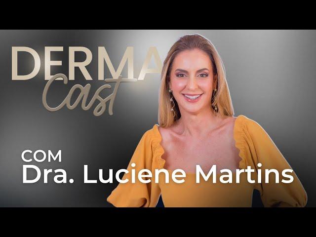 DermaCast com Dra  Luciene Martins