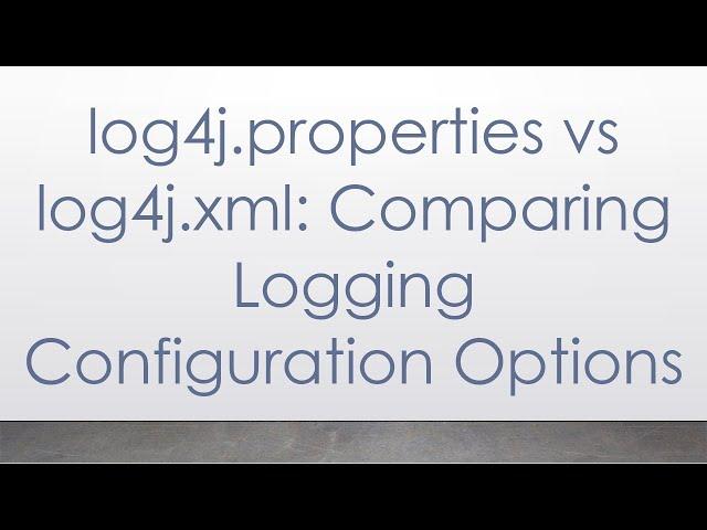 log4j.properties vs log4j.xml: Comparing Logging Configuration Options