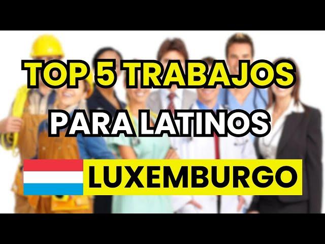  TOP 5 Mejores Trabajos para Latinos en Luxemburgo (bien pagados)