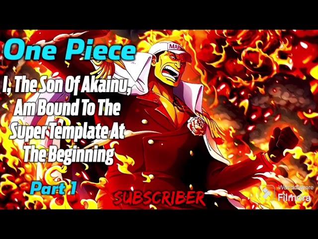One Piece: I, The Son Of Akainu, Am Bound To The Super Template At The Beginning! | Part 1