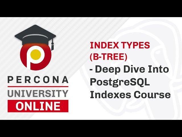 Lesson #6 - Index Types (B-Tree) -  Deep Dive Into PostgreSQL Indexes Course - Percona University