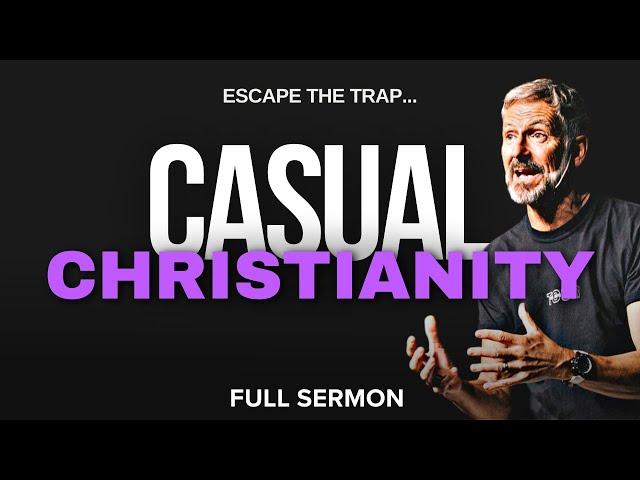 Escaping the Trap of Casual Christianity [FULL SERMON]