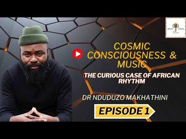 Mbuso Khoza Podcast Episode 1 - Guest Dr Nduduzo Makhathini. Cosmic Consciousness and Music.