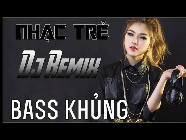 LK NHẠC TRẺ DJ REMIX BASS CỰC MẠNH 2018 - LIÊN KHÚC NHỮNG CA KHÚC NHẠC TRẺ CHỌN LỌC HAY NHẤT 2018