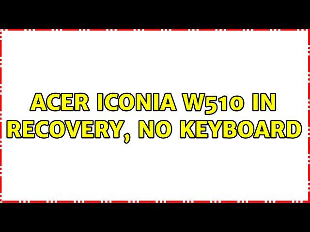 Acer Iconia w510 in recovery, no keyboard