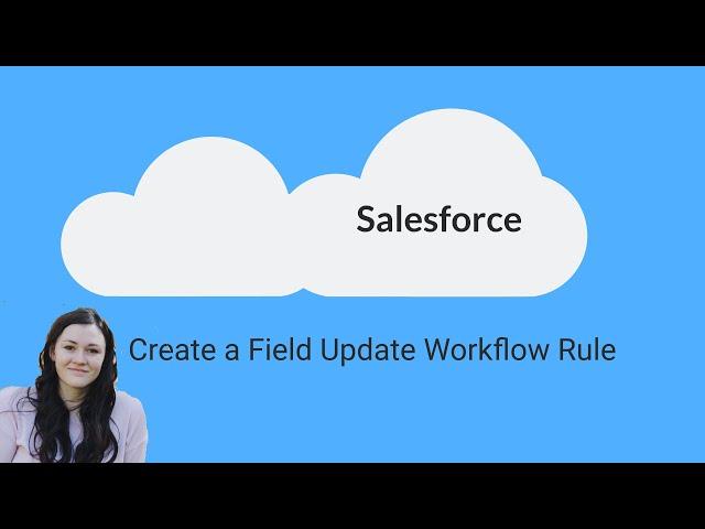 How to Create a Field Update Workflow Rule in Salesforce