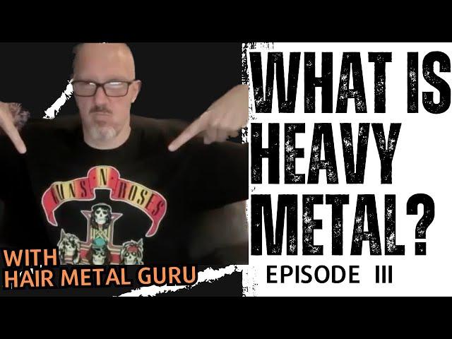 What Is Heavy Metal? III : With Hair Metal Guru