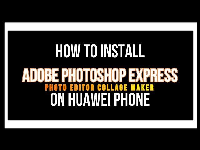 Huawei Smartphones - How to Install Adobe Photoshop Express app on a HMS Device