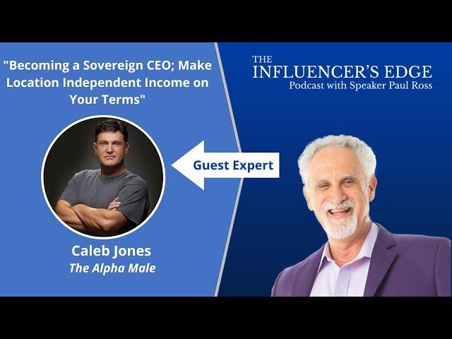 Caleb Jones on Becoming a Sovereign CEO; Make Location Independent Income on Your Terms