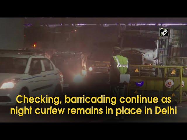 Checking, barricading continue as night curfew remains in place in Delhi