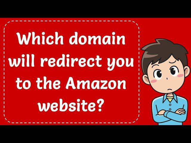 Which domain will redirect you to the Amazon website? Explained