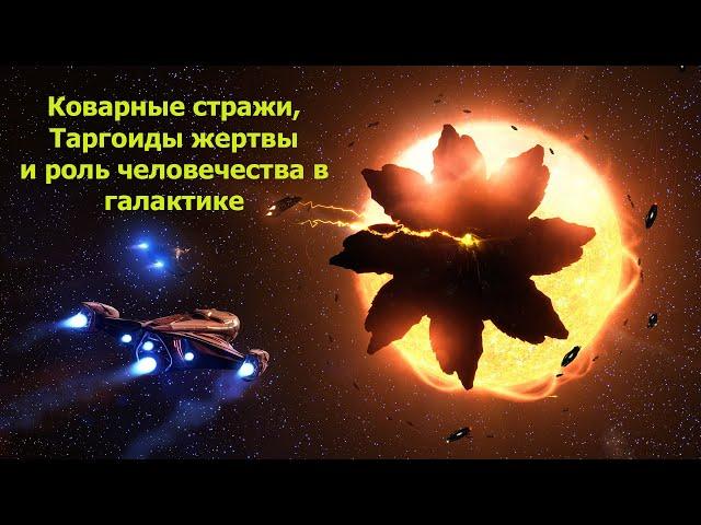 Elite Dangerous/Коварные Стражи, Таргоиды жертвы и роль человечества в Галактике