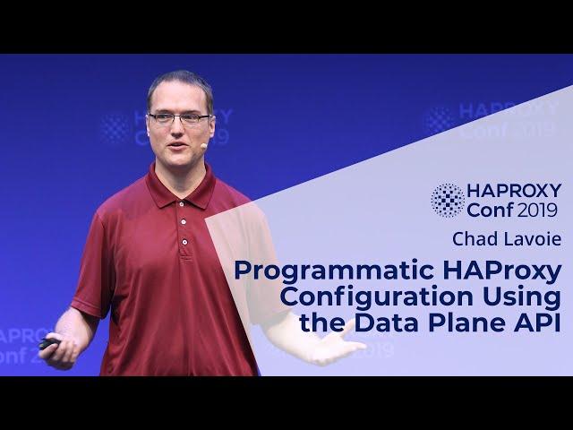 HAProxyConf 2019 - Programmatic HAProxy Configuration Using the Data Plane API with Chad Lavoie