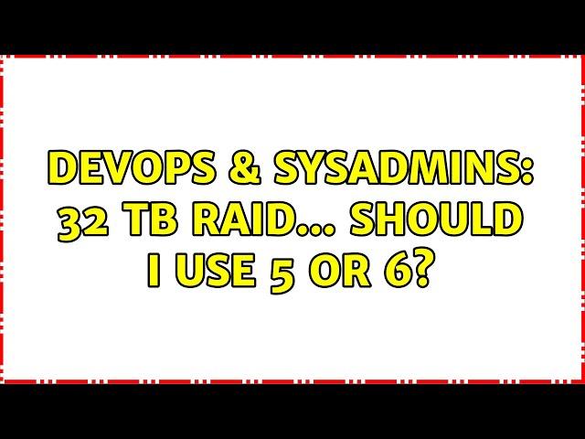 DevOps & SysAdmins: 32 TB RAID... Should I use 5 or 6? (2 Solutions!!)