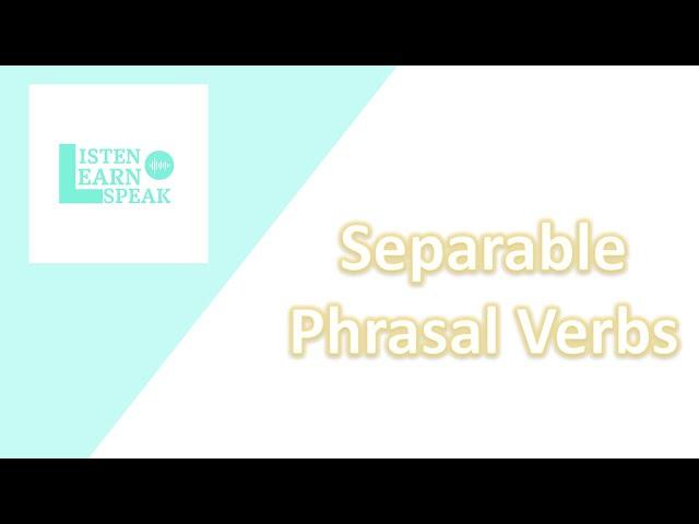 What are Separable Phrasal Verbs?