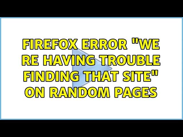 Firefox Error "We re having trouble finding that site" on random pages