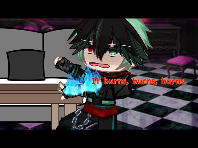 It burns, burns, burns||MHA||villain deku au||gacha club