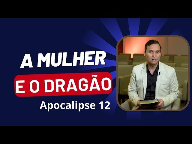 SERMÃO: A MULHER E O DRAGÃO / APOCALIPSE 12 / PR. ARILTON