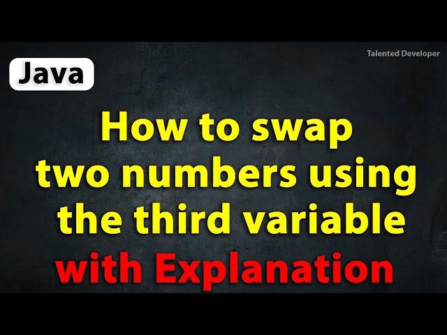 Java Program to swap two numbers using the third variable with Explanation