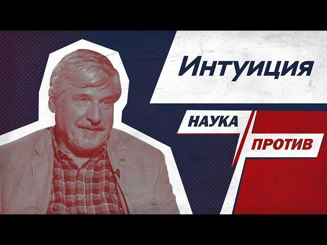 Сергей Савельев против мифов об интуиции // Наука против