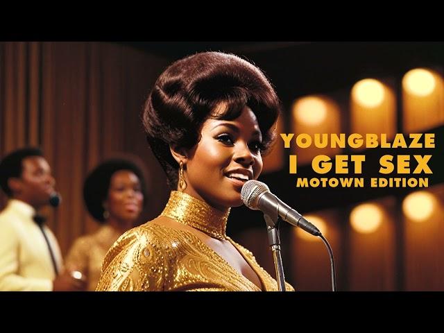 YoungBlaze| I GET SEX |Motown Remake