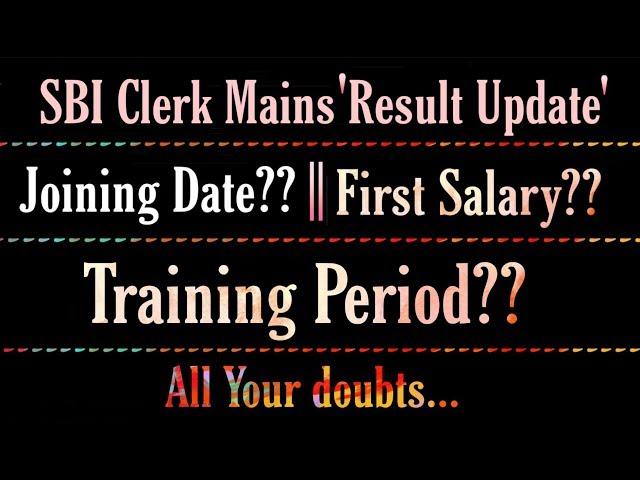 SBI Clerk Mains Result Update || Joining Date || First Salary || Training Period ||